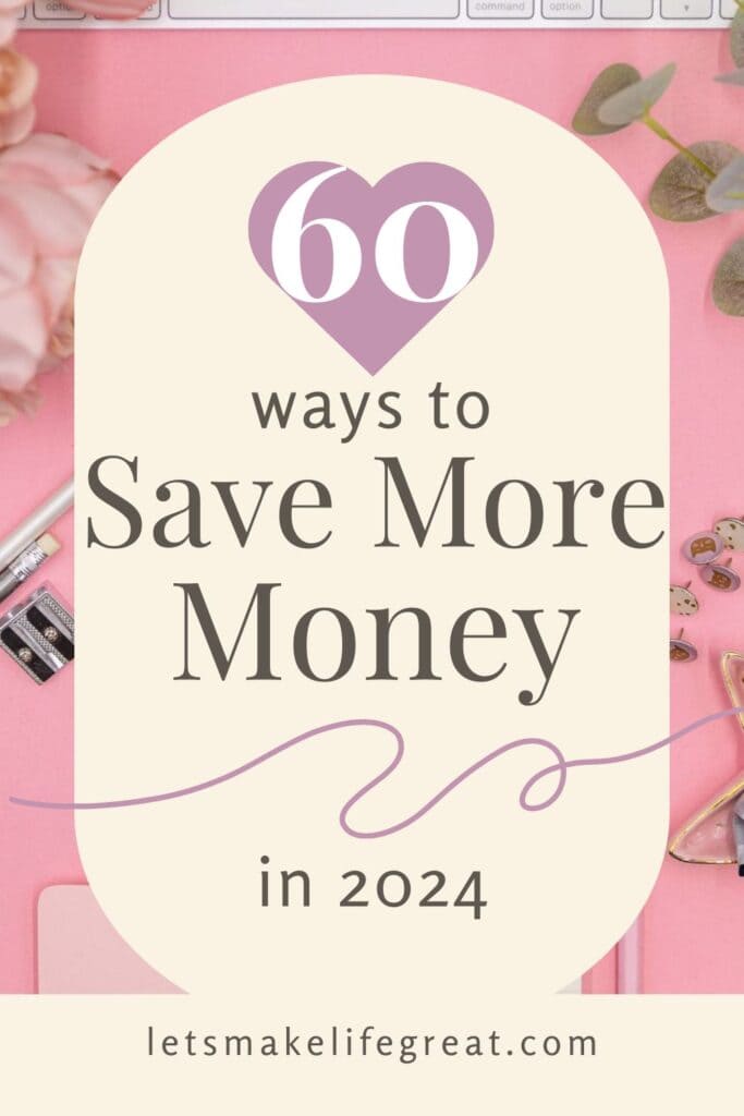 pink desk top with flowers and stationary with text overlay - 60 ways to save more money in 2024